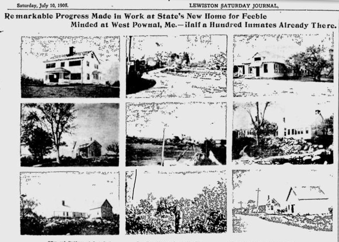 Lewiston Saturday Journal, July 10, 1909 Array of 9 pictures of the outsides of buildings on the grounds of the school, top of clipping says: Saturday, July 10, 1909, Lewiston Saturday Journal. Headline: Remarkable Progress Made In Work At State's New Home for Feeble Minded at West Pownal, ME – Half a Hundred Inmates Already There.